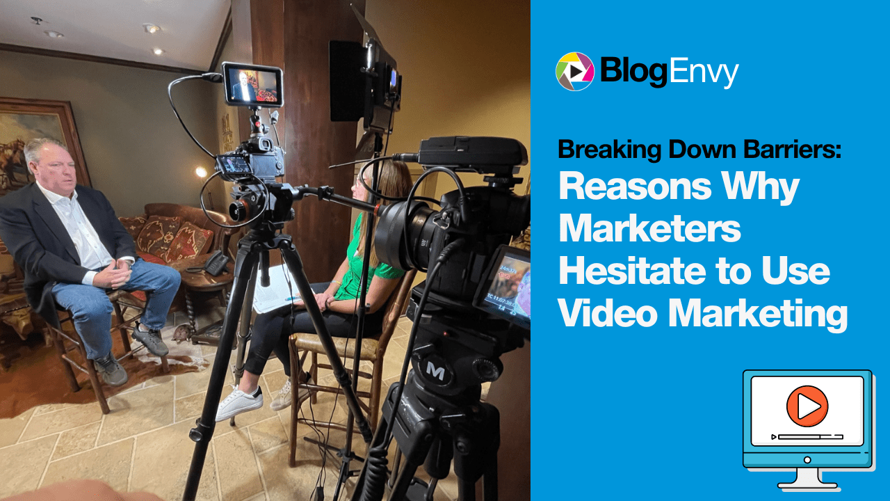 BlogEnvy: Breaking Down Barriers – Reasons Why Marketers Hesitate to Use Video Marketing
